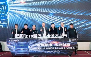 欧航R pro自动挡超级中卡全系产品南京上市 助推长三角区域物流高效发展