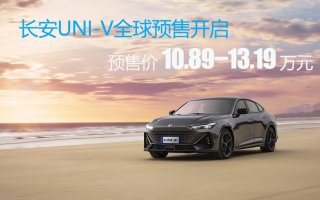 绽耀华系荣光！长安UNI-V全球预售开启 顶配预售价13.19万元