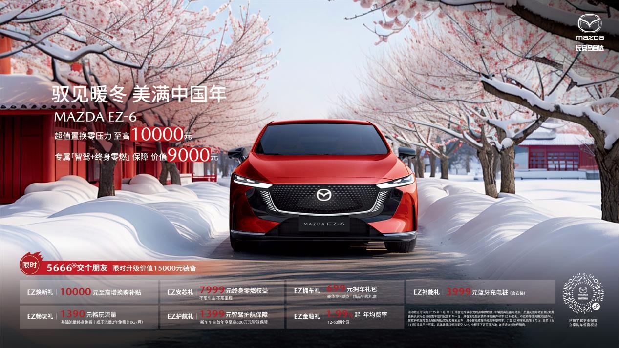 驭见暖冬 美满中国年 长安马自达MAZDA EZ-6领衔全系车型新年送好礼